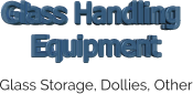 Glass Storage, Dollies, Other Glass Handling  Equipment Glass Handling  Equipment